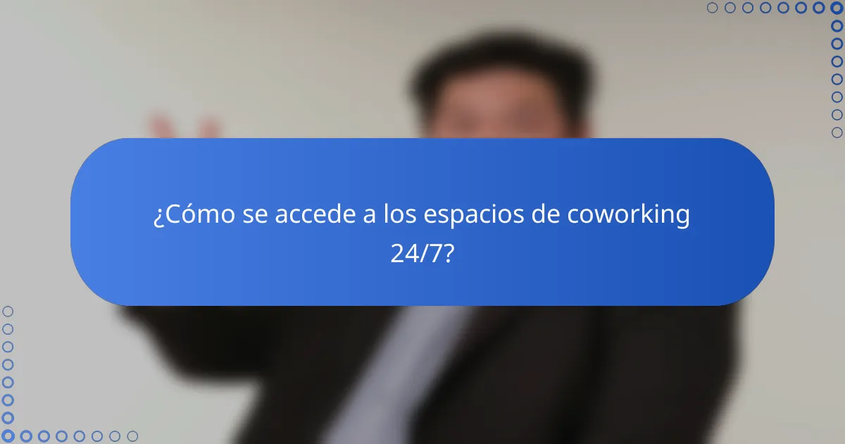 ¿Cómo se accede a los espacios de coworking 24/7?