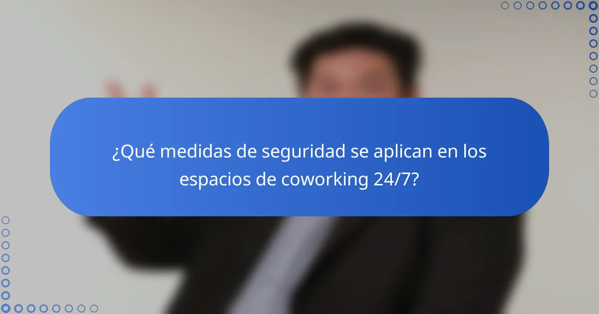 ¿Qué medidas de seguridad se aplican en los espacios de coworking 24/7?