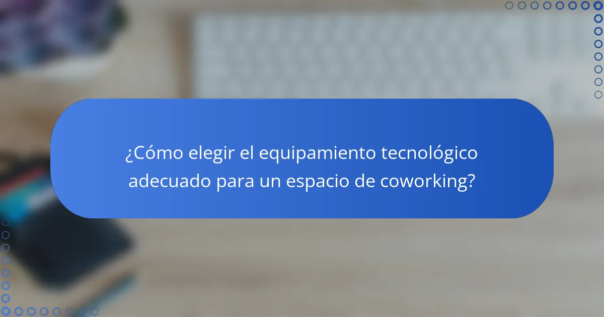 ¿Cómo elegir el equipamiento tecnológico adecuado para un espacio de coworking?