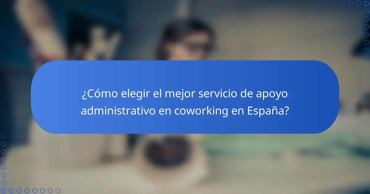 ¿Cómo elegir el mejor servicio de apoyo administrativo en coworking en España?