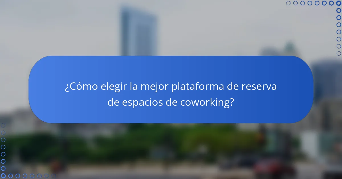 ¿Cómo elegir la mejor plataforma de reserva de espacios de coworking?