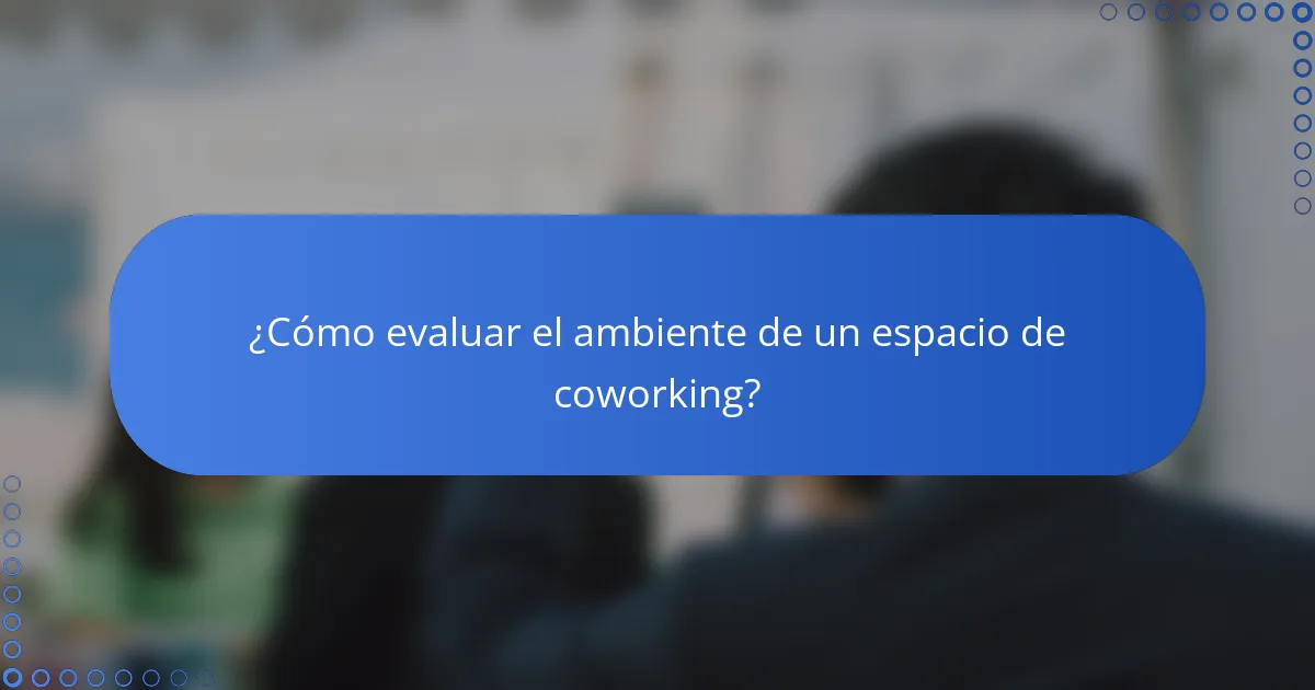 ¿Cómo evaluar el ambiente de un espacio de coworking?
