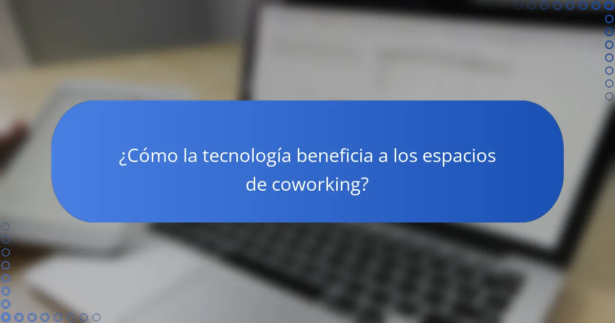 ¿Cómo la tecnología beneficia a los espacios de coworking?