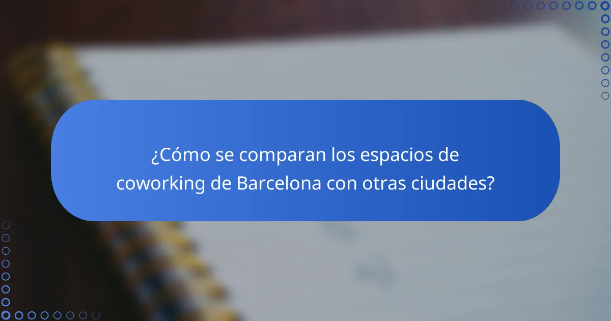 ¿Cómo se comparan los espacios de coworking de Barcelona con otras ciudades?