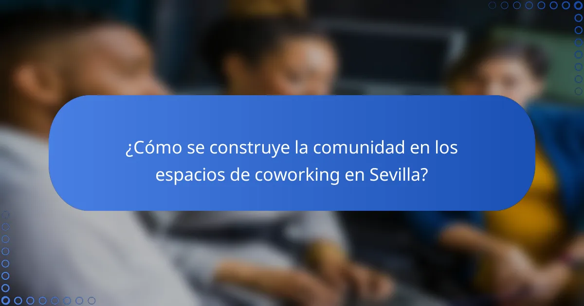 ¿Cómo se construye la comunidad en los espacios de coworking en Sevilla?