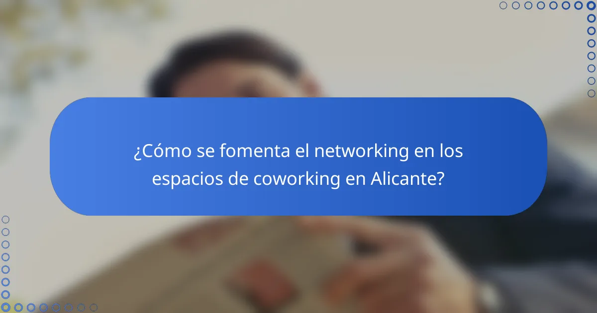 ¿Cómo se fomenta el networking en los espacios de coworking en Alicante?
