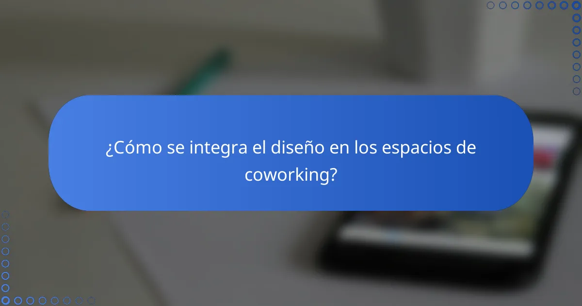 ¿Cómo se integra el diseño en los espacios de coworking?