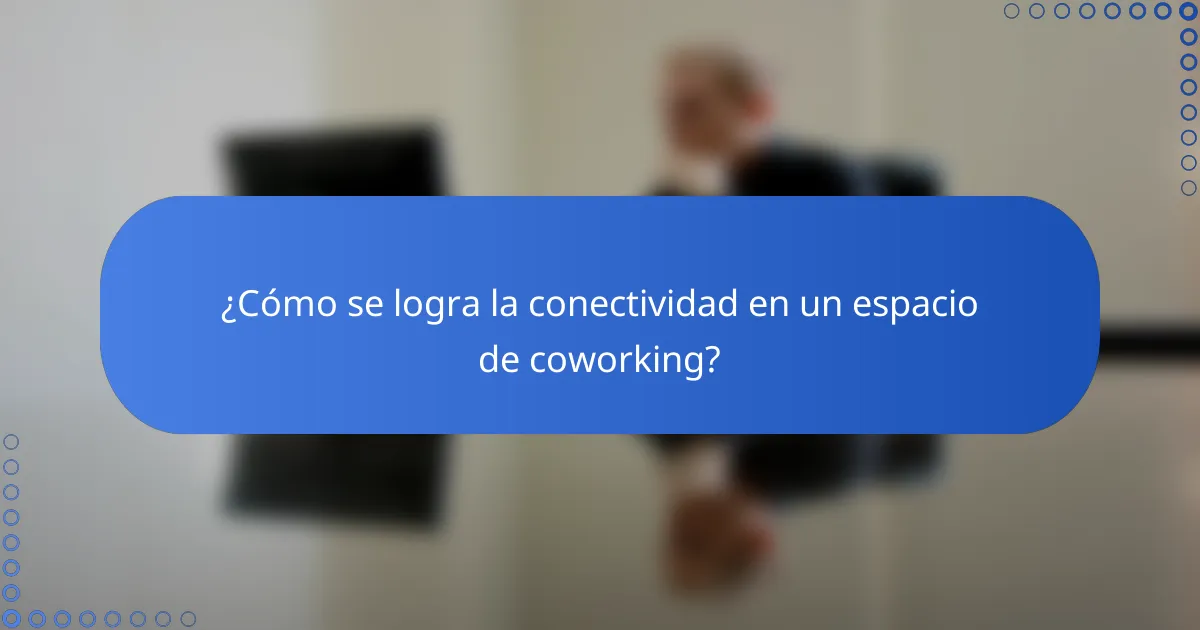 ¿Cómo se logra la conectividad en un espacio de coworking?