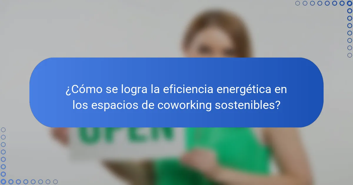 ¿Cómo se logra la eficiencia energética en los espacios de coworking sostenibles?