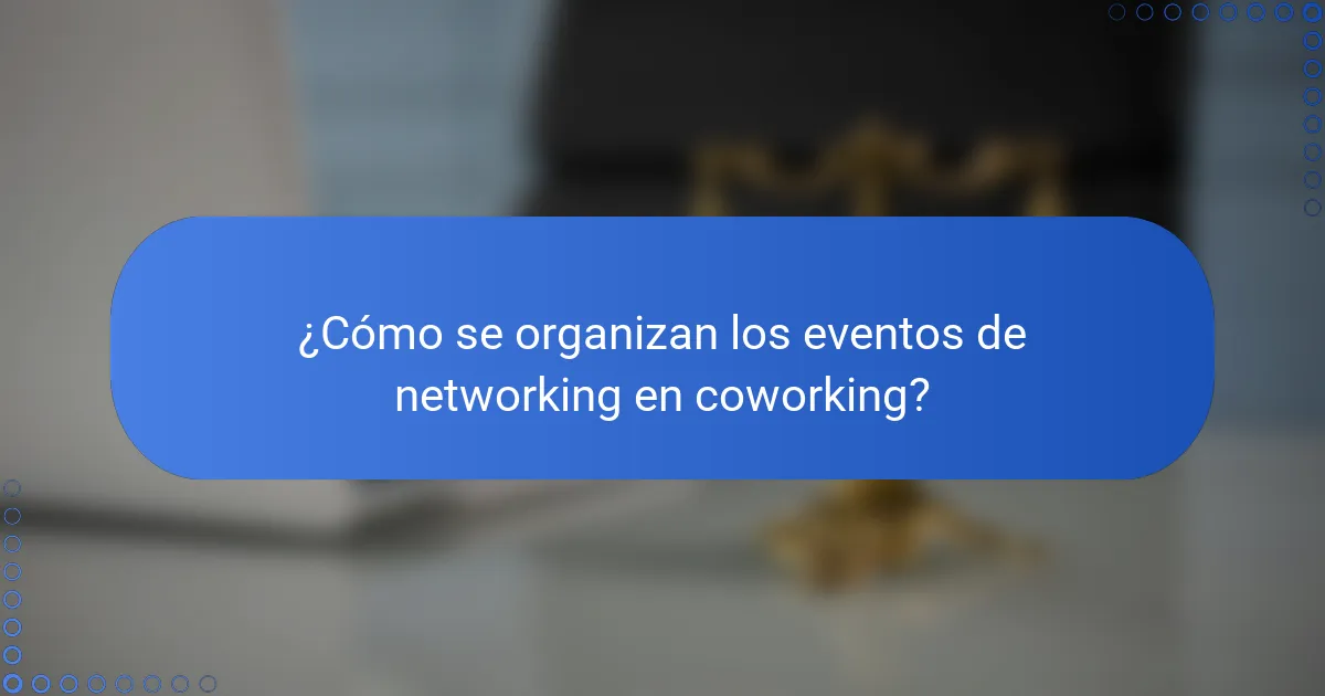 ¿Cómo se organizan los eventos de networking en coworking?