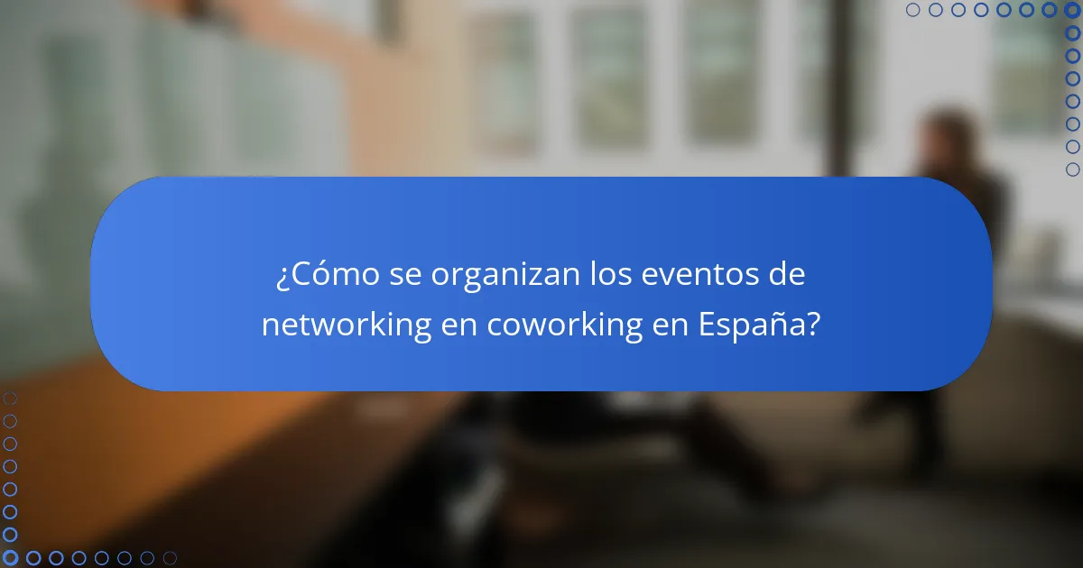 ¿Cómo se organizan los eventos de networking en coworking en España?
