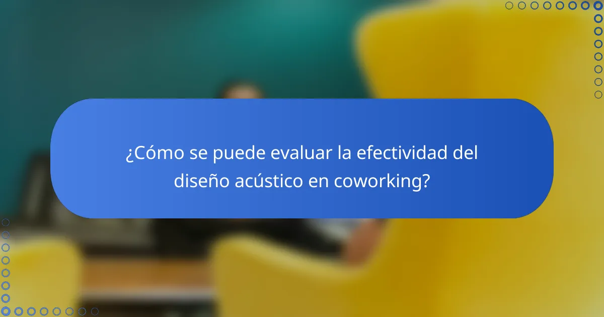 ¿Cómo se puede evaluar la efectividad del diseño acústico en coworking?