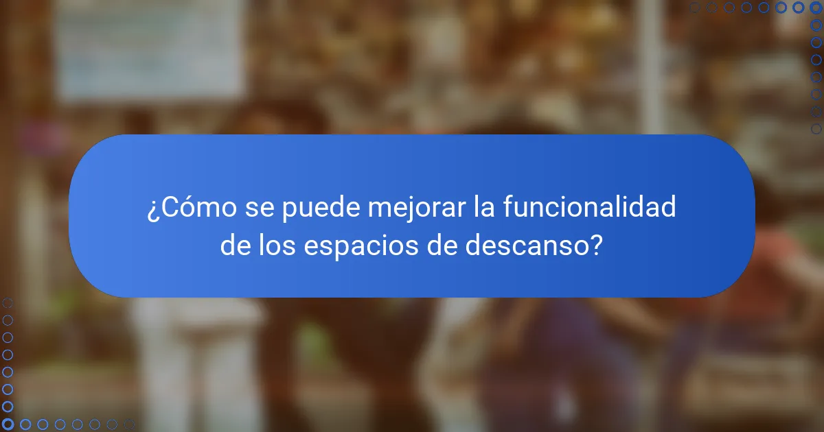 ¿Cómo se puede mejorar la funcionalidad de los espacios de descanso?