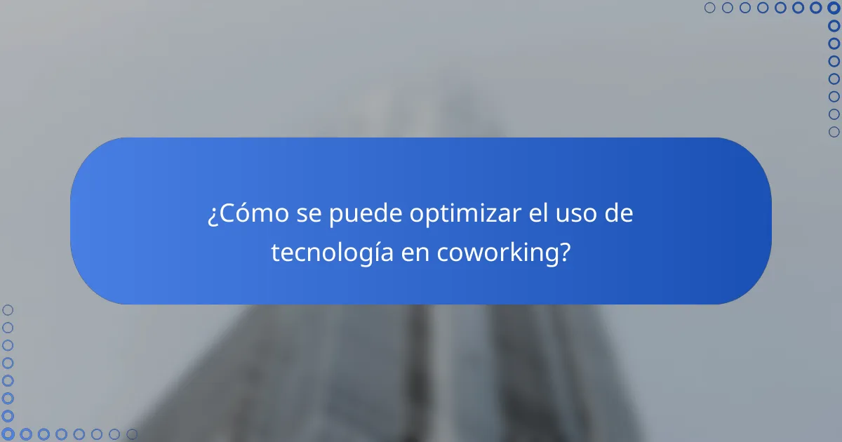 ¿Cómo se puede optimizar el uso de tecnología en coworking?