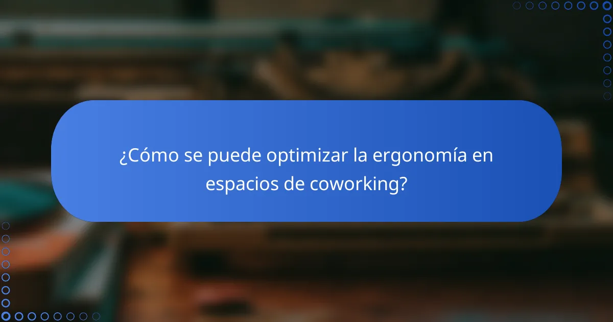 ¿Cómo se puede optimizar la ergonomía en espacios de coworking?