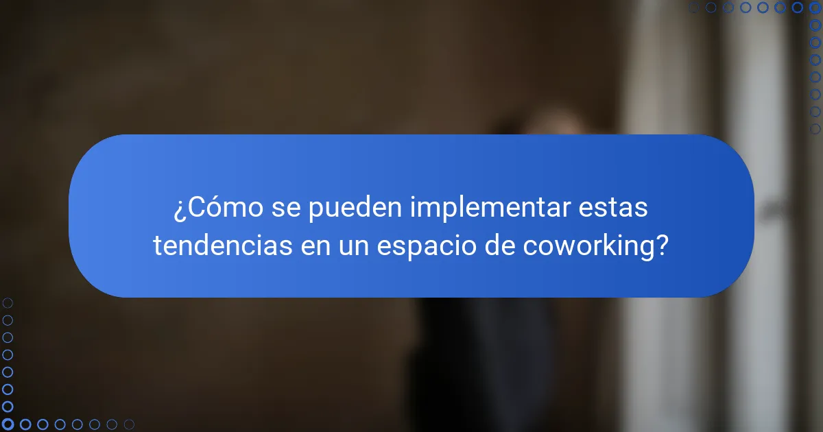 ¿Cómo se pueden implementar estas tendencias en un espacio de coworking?