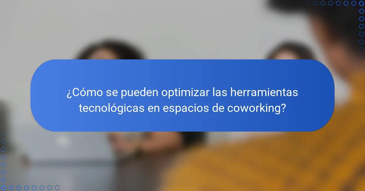 ¿Cómo se pueden optimizar las herramientas tecnológicas en espacios de coworking?