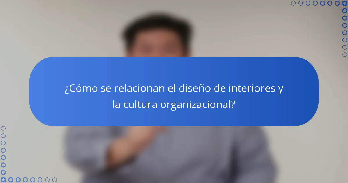 ¿Cómo se relacionan el diseño de interiores y la cultura organizacional?
