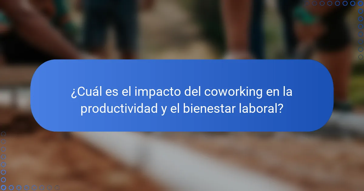 ¿Cuál es el impacto del coworking en la productividad y el bienestar laboral?