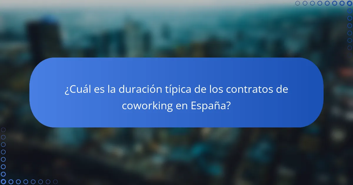 ¿Cuál es la duración típica de los contratos de coworking en España?