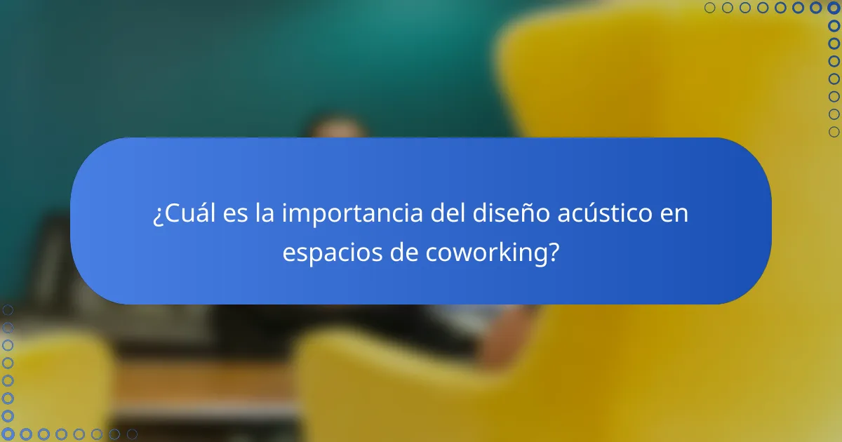 ¿Cuál es la importancia del diseño acústico en espacios de coworking?