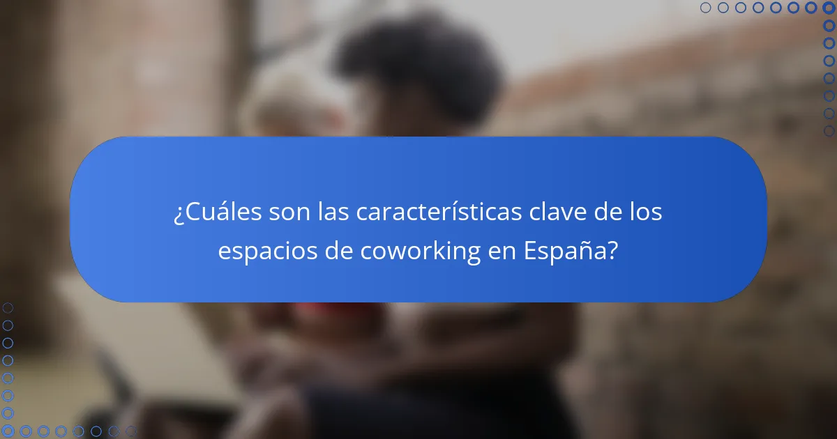 ¿Cuáles son las características clave de los espacios de coworking en España?