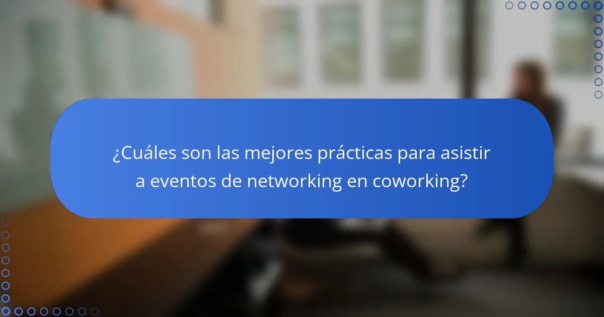 ¿Cuáles son las mejores prácticas para asistir a eventos de networking en coworking?