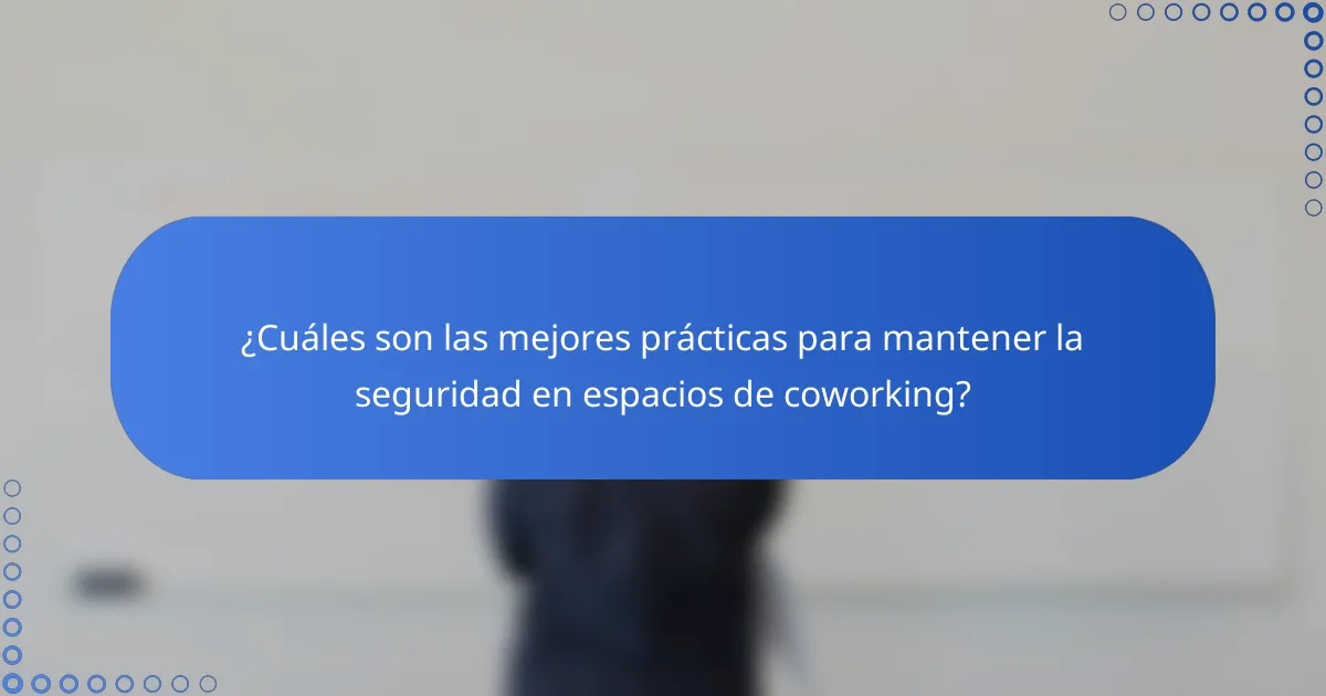 ¿Cuáles son las mejores prácticas para mantener la seguridad en espacios de coworking?
