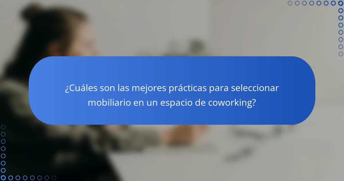 ¿Cuáles son las mejores prácticas para seleccionar mobiliario en un espacio de coworking?