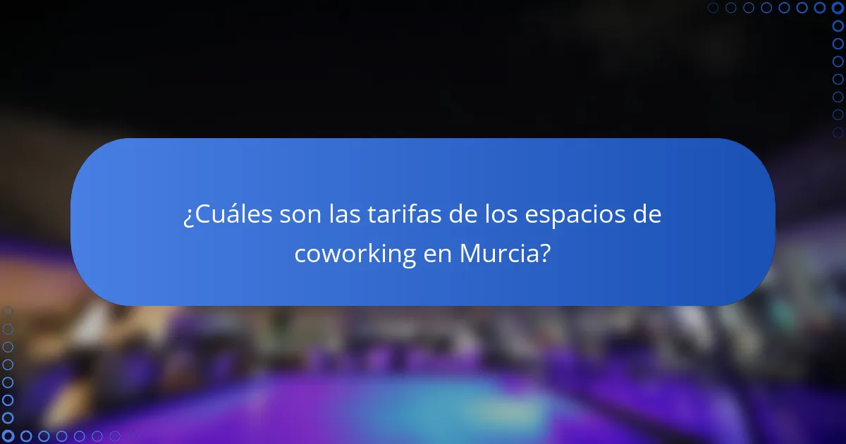 ¿Cuáles son las tarifas de los espacios de coworking en Murcia?