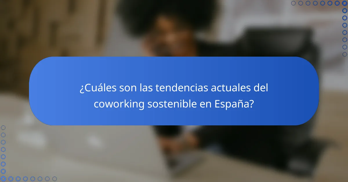 ¿Cuáles son las tendencias actuales del coworking sostenible en España?