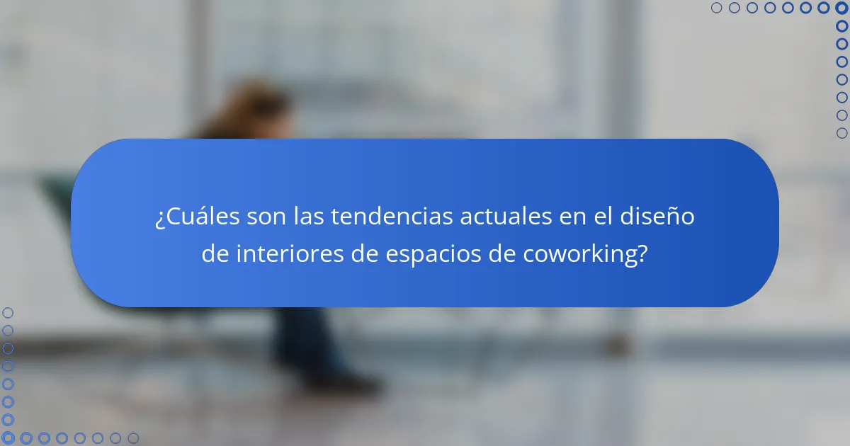 ¿Cuáles son las tendencias actuales en el diseño de interiores de espacios de coworking?