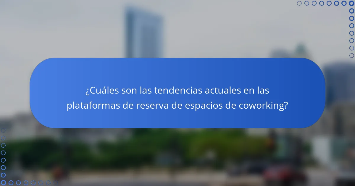 ¿Cuáles son las tendencias actuales en las plataformas de reserva de espacios de coworking?