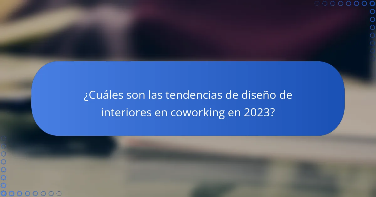 ¿Cuáles son las tendencias de diseño de interiores en coworking en 2023?