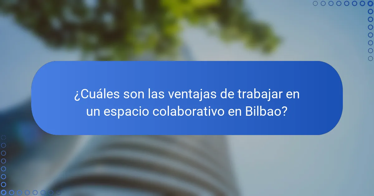 ¿Cuáles son las ventajas de trabajar en un espacio colaborativo en Bilbao?