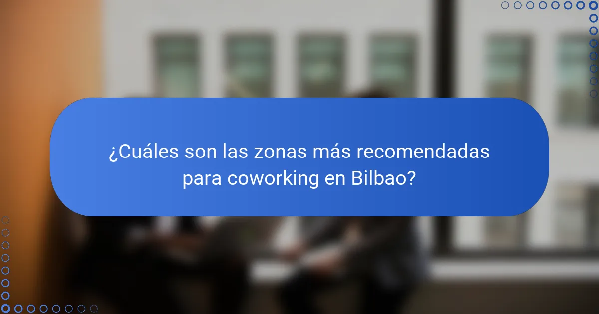 ¿Cuáles son las zonas más recomendadas para coworking en Bilbao?