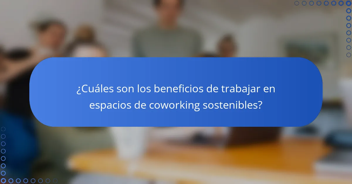 ¿Cuáles son los beneficios de trabajar en espacios de coworking sostenibles?