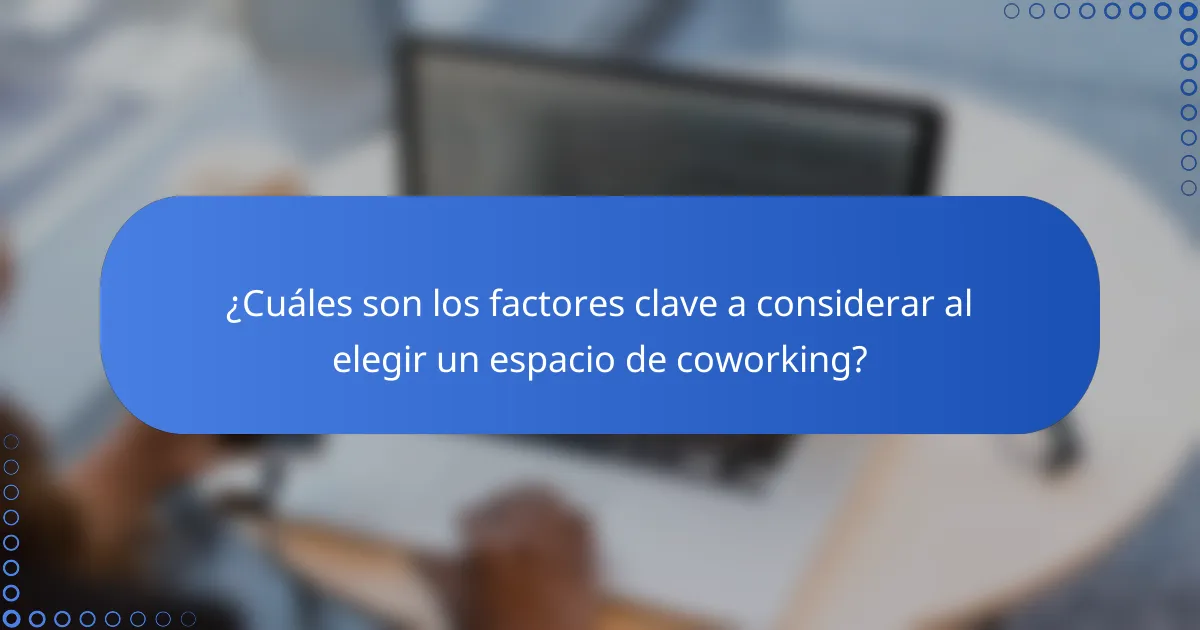 ¿Cuáles son los factores clave a considerar al elegir un espacio de coworking?