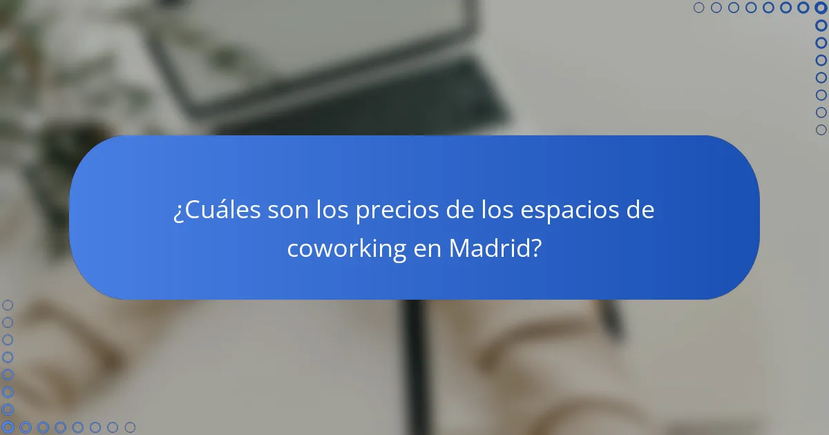 ¿Cuáles son los precios de los espacios de coworking en Madrid?
