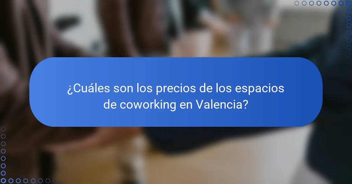 ¿Cuáles son los precios de los espacios de coworking en Valencia?