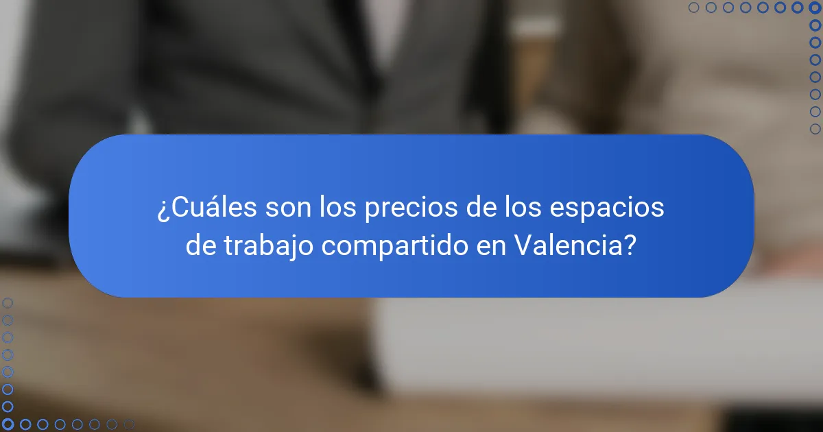 ¿Cuáles son los precios de los espacios de trabajo compartido en Valencia?