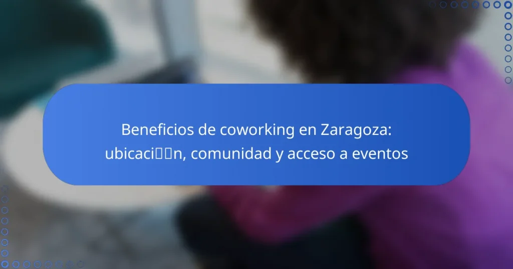 Beneficios de coworking en Zaragoza: ubicación, comunidad y acceso a eventos
