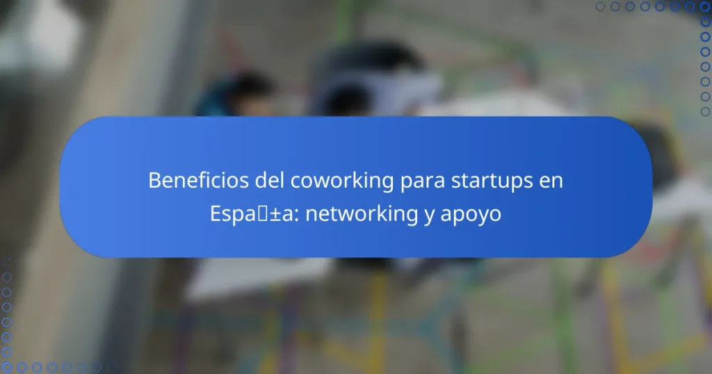 Beneficios del coworking para startups en España: networking y apoyo