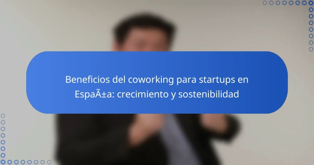 Beneficios del coworking para startups en España: crecimiento y sostenibilidad