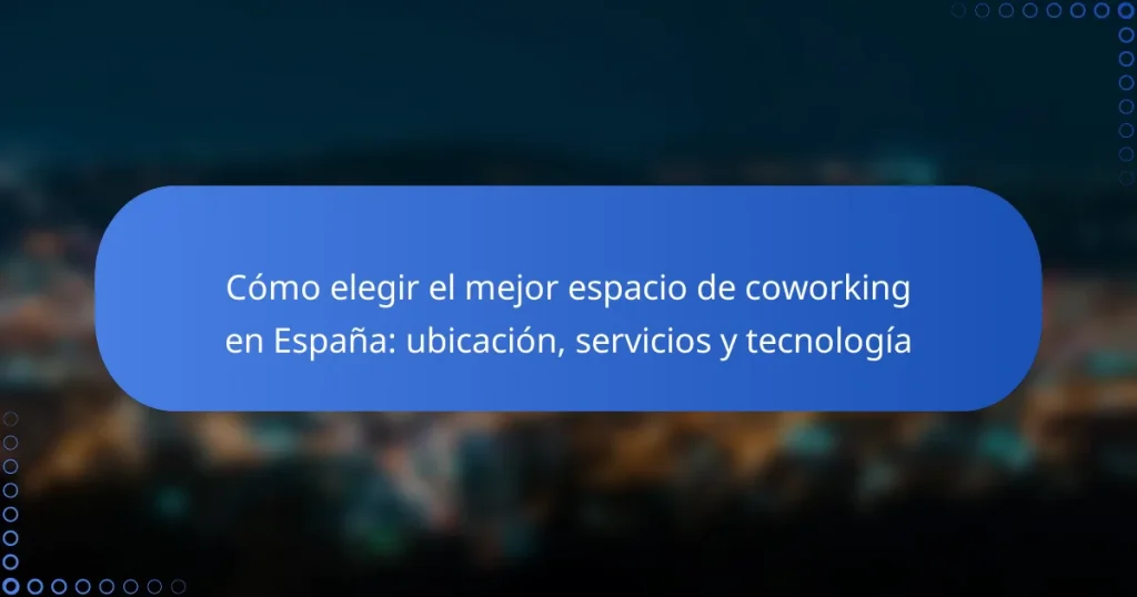 Cómo elegir el mejor espacio de coworking en España: ubicación, servicios y tecnología