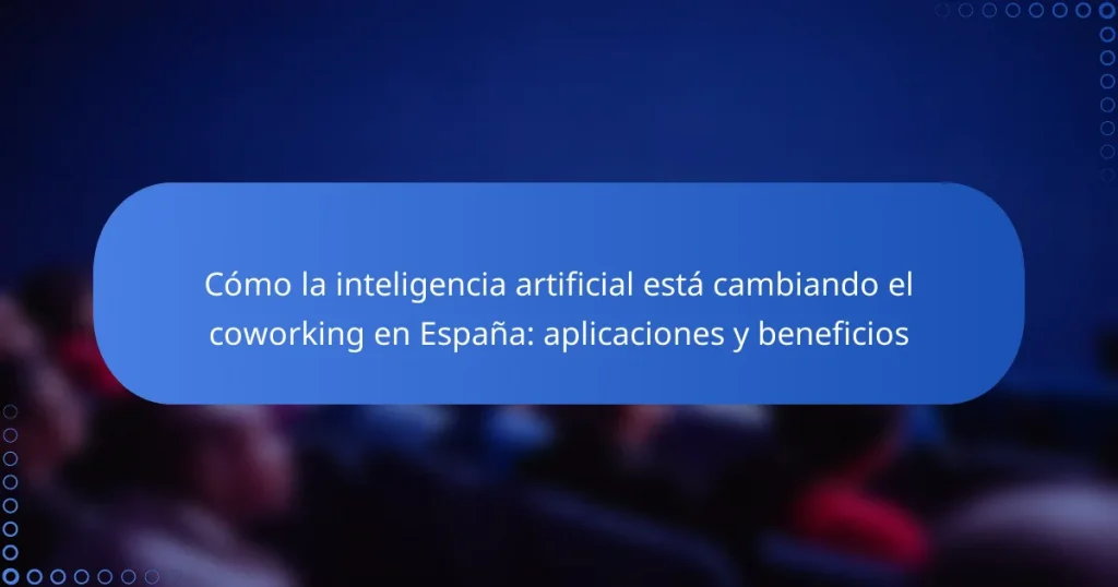 Cómo la inteligencia artificial está cambiando el coworking en España: aplicaciones y beneficios