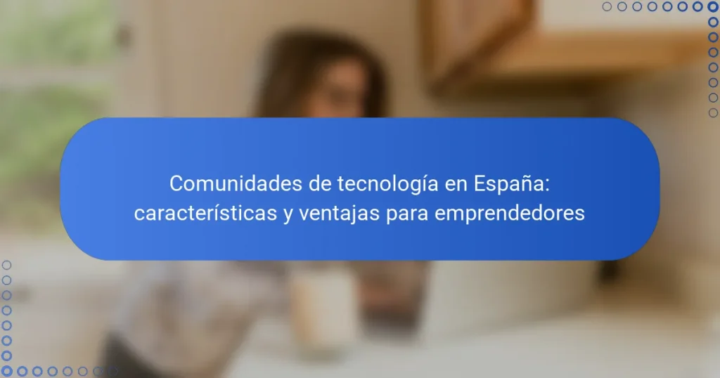Comunidades de tecnología en España: características y ventajas para emprendedores