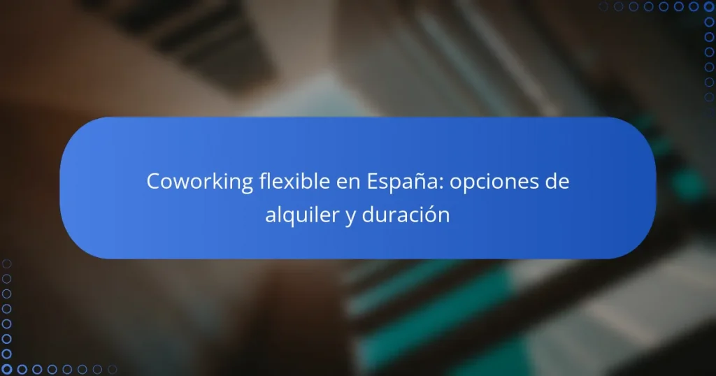 Coworking flexible en España: opciones de alquiler y duración