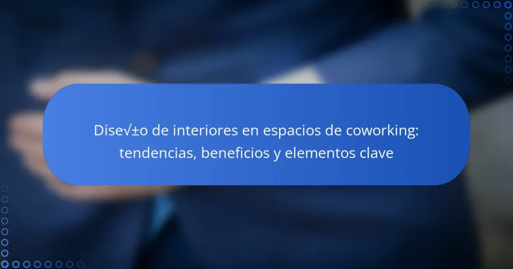 Diseño de interiores en espacios de coworking: tendencias, beneficios y elementos clave