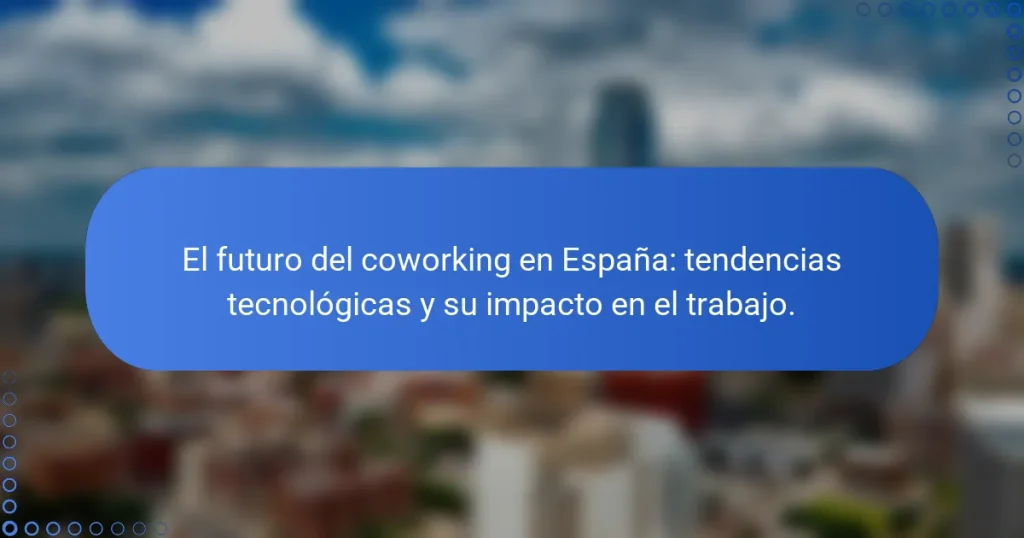 El futuro del coworking en España: tendencias tecnológicas y su impacto en el trabajo.